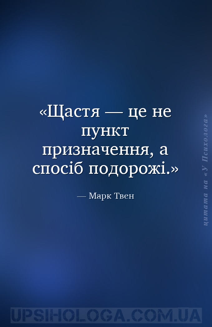 Щастя — це не пункт призначення, а спосіб подорожі. — Марк Твен