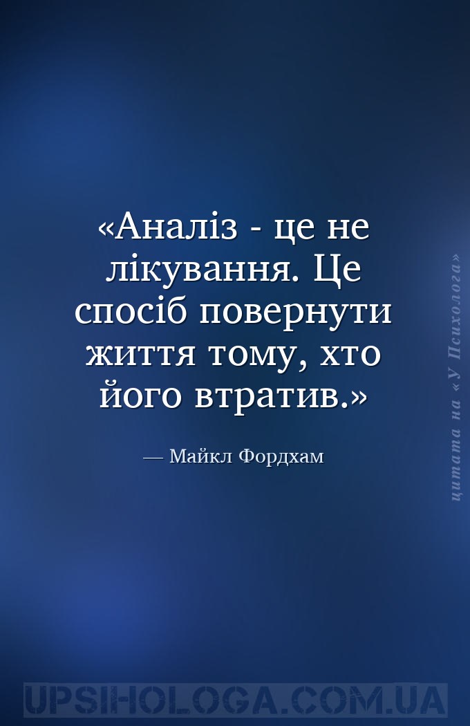 Аналіз - це не лікування. Це спосіб повернути життя тому, хто його втратив. — Майкл Фордхам