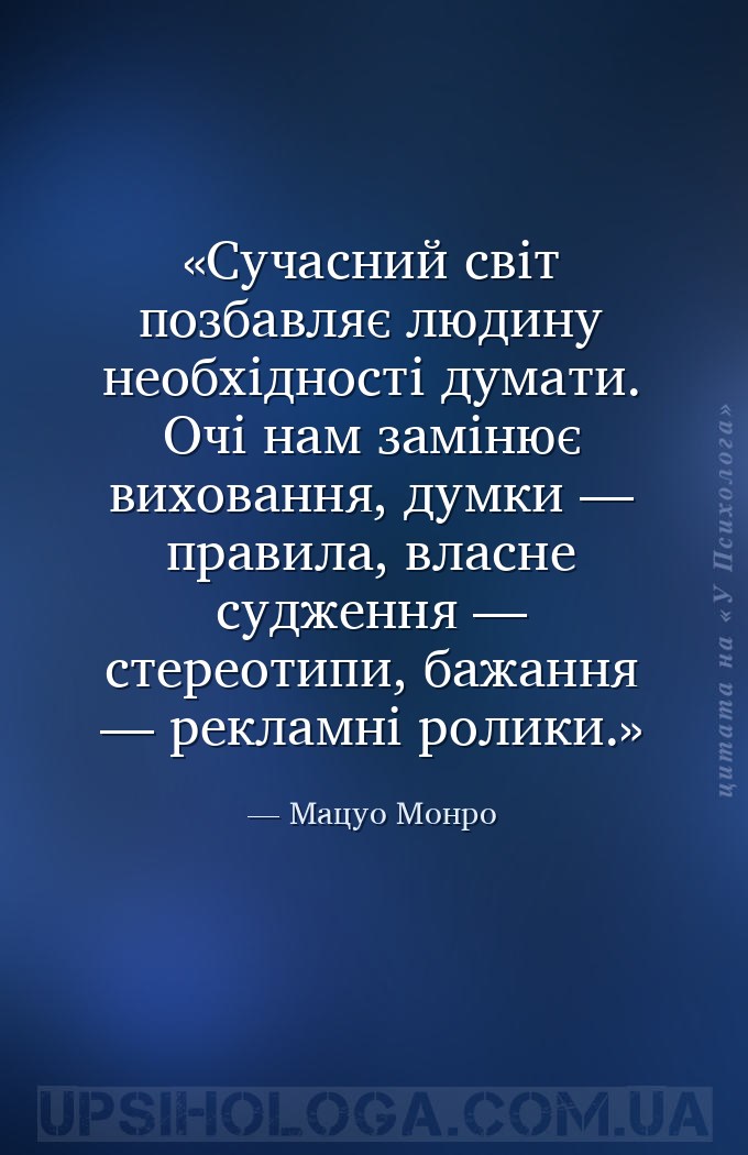 Сучасний світ позбавляє людину необхідності думати. Очі нам замінює вихован... — Мацуо Монро