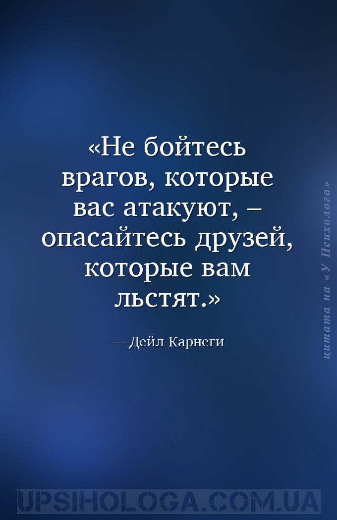 Не бойтесь врагов, которые вас атакуют, – опасайтесь друзей, которые вам ль... — Дейл Карнеги