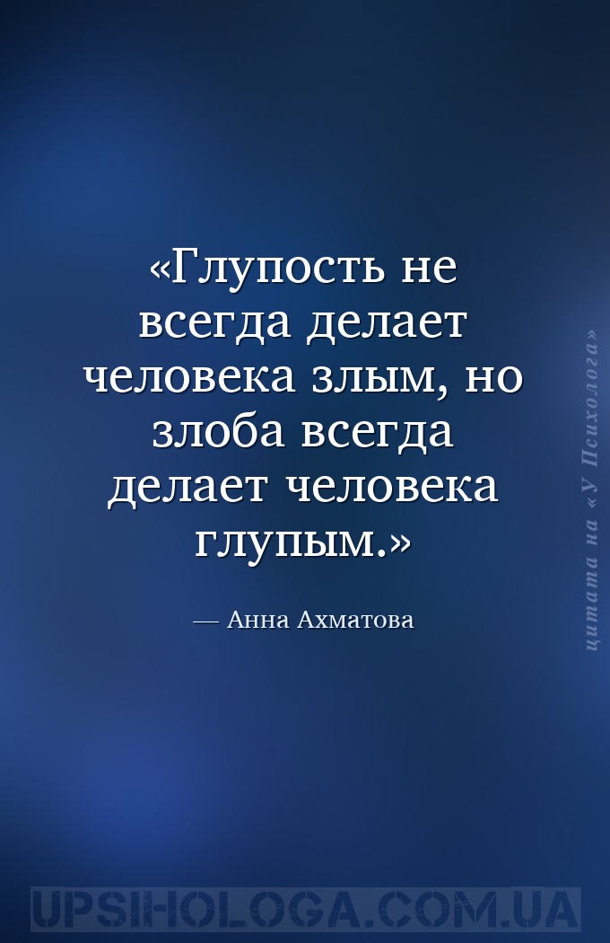 Глупость не всегда делает человека злым, но злоба всегда делает человека гл... — Анна Ахматова