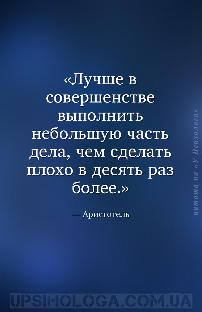 Лучше в совершенстве выполнить небольшую часть дела, чем сделать плохо в де... — Аристотель