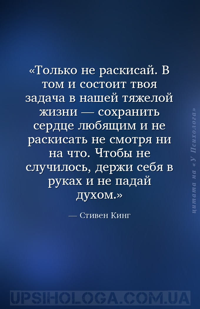 Только не раскисай. В том и состоит твоя задача в нашей тяжелой жизни — сох... — Стивен Кинг
