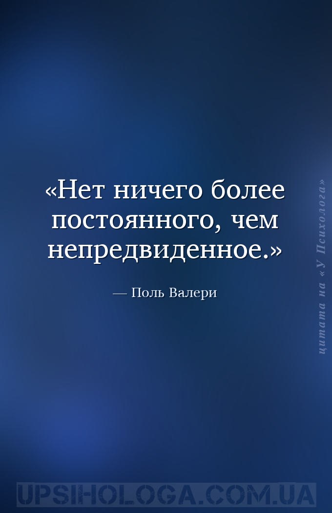 Нет ничего более постоянного, чем непредвиденное. — Поль Валери
