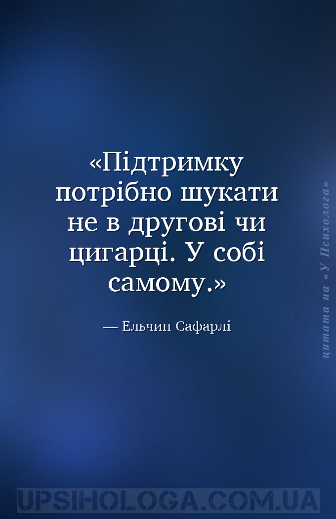 Підтримку потрібно шукати не в другові чи цигарці. У собі самому. — Ельчин Сафарлі
