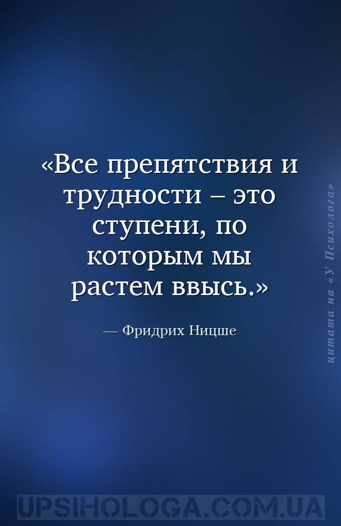Все препятствия и трудности – это ступени, по которым мы растем ввысь. — Фридрих Ницше