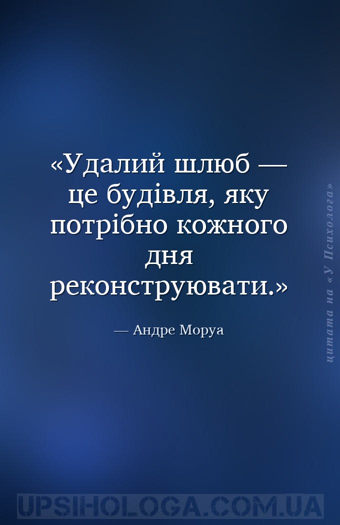 Удалий шлюб — це будівля, яку потрібно кожного дня реконструювати. — Андре Моруа