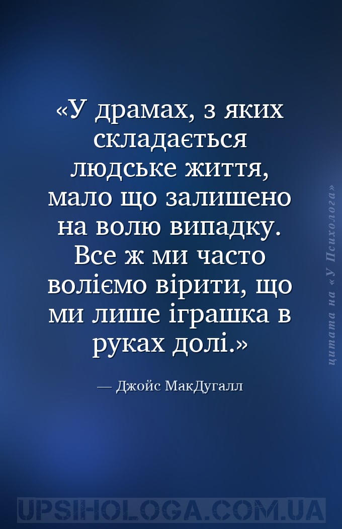 У драмах, з яких складається людське життя, мало що залишено на волю випадк... — Джойс МакДугалл