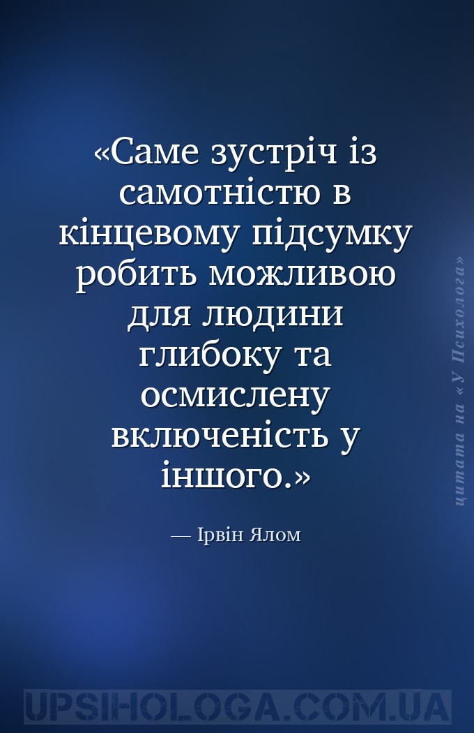 Саме зустріч із самотністю в кінцевому підсумку робить можливою для людини... — Ірвін Ялом