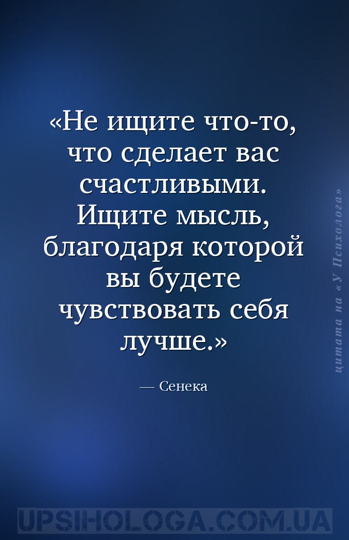Не ищите что-то, что сделает вас счастливыми. Ищите мысль, благодаря которо... — Сенека