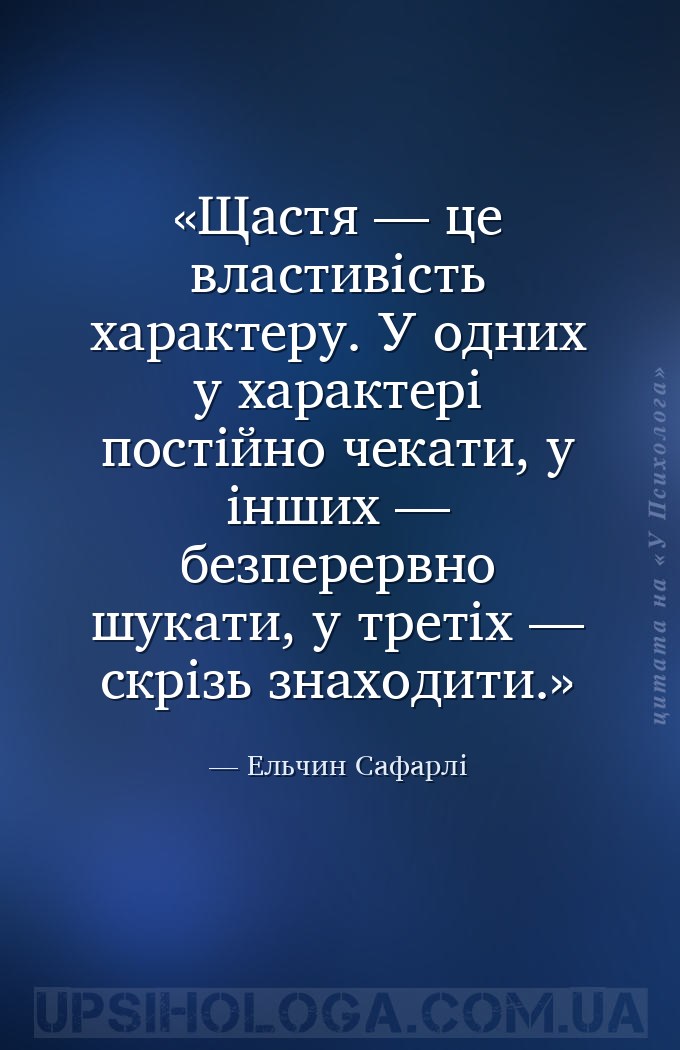 Щастя — це властивість характеру. У одних у характері постійно чекати, у ін... — Ельчин Сафарлі
