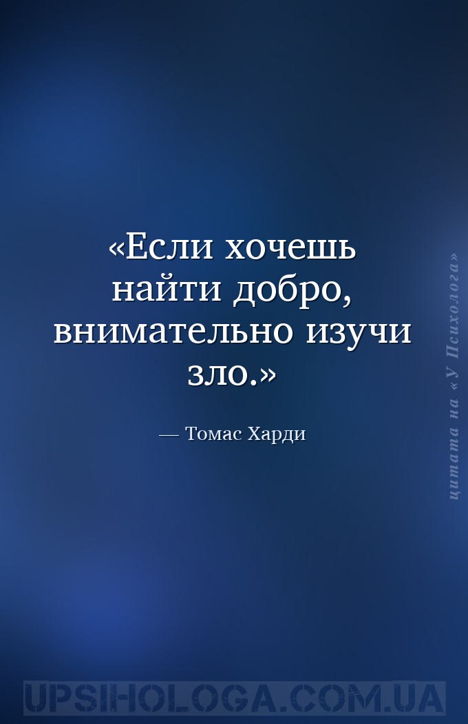 Если хочешь найти добро, внимательно изучи зло. — Томас Харди