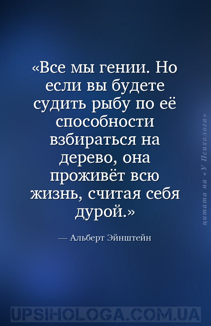 Все мы гении. Но если вы будете судить рыбу по её способности взбираться на... — Альберт Эйнштейн