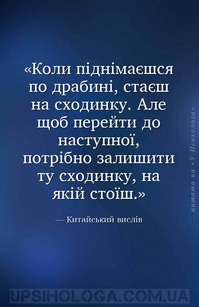 Коли піднімаєшся по драбині, стаєш на сходинку. Але щоб перейти до наступно... — Китайський вислів