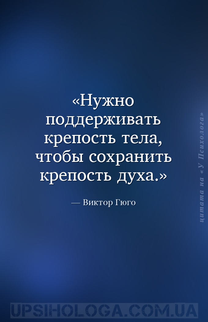 Нужно поддерживать крепость тела, чтобы сохранить крепость духа. — Виктор Гюго