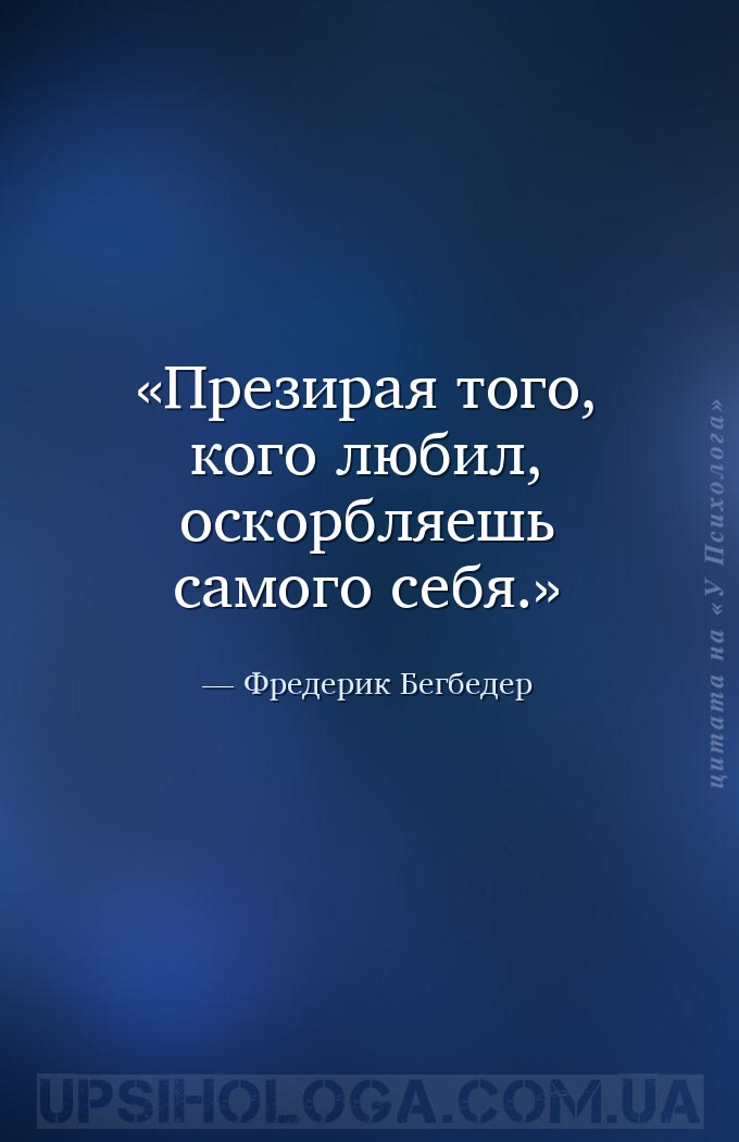 Презирая того, кого любил, оскорбляешь самого себя. — Фредерик Бегбедер