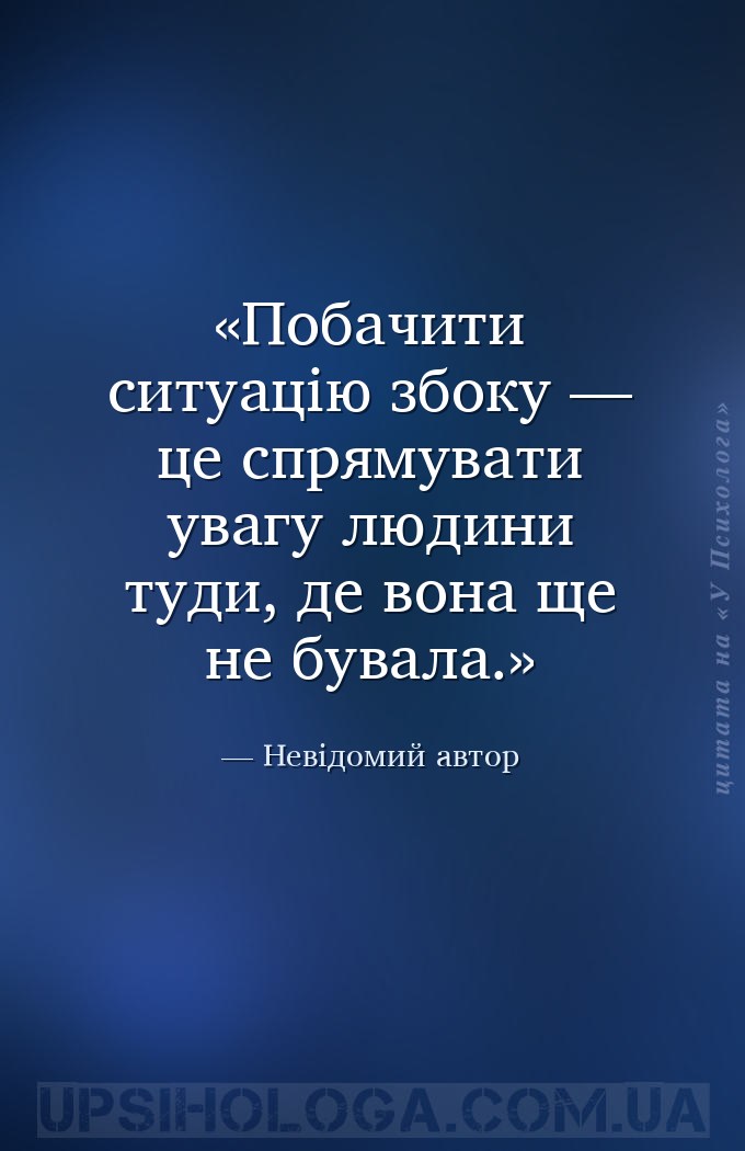 Побачити ситуацію збоку — це спрямувати увагу людини туди, де вона ще не бу... — Невідомий автор
