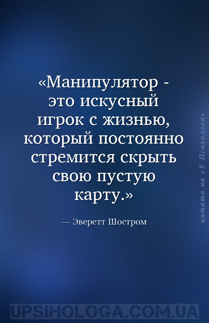 Манипулятор - это искусный игрок с жизнью, который постоянно стремится скры... — Эверетт Шостром
