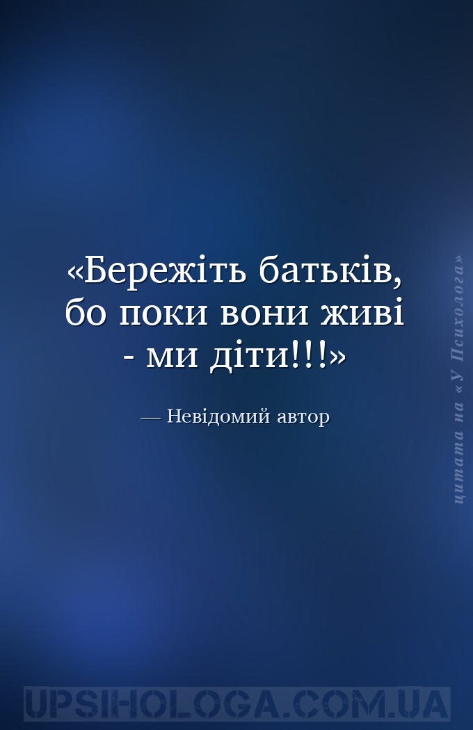 Бережіть батьків, бо поки вони живі - ми діти!!! — Невідомий автор
