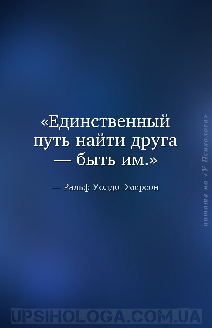 Единственный путь найти друга — быть им. — Ральф Уолдо Эмерсон