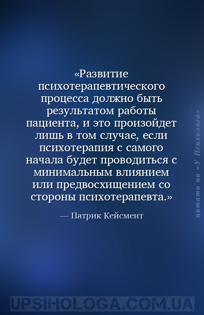 Развитие психотерапевтического процесса должно быть результатом работы паци... — Патрик Кейсмент