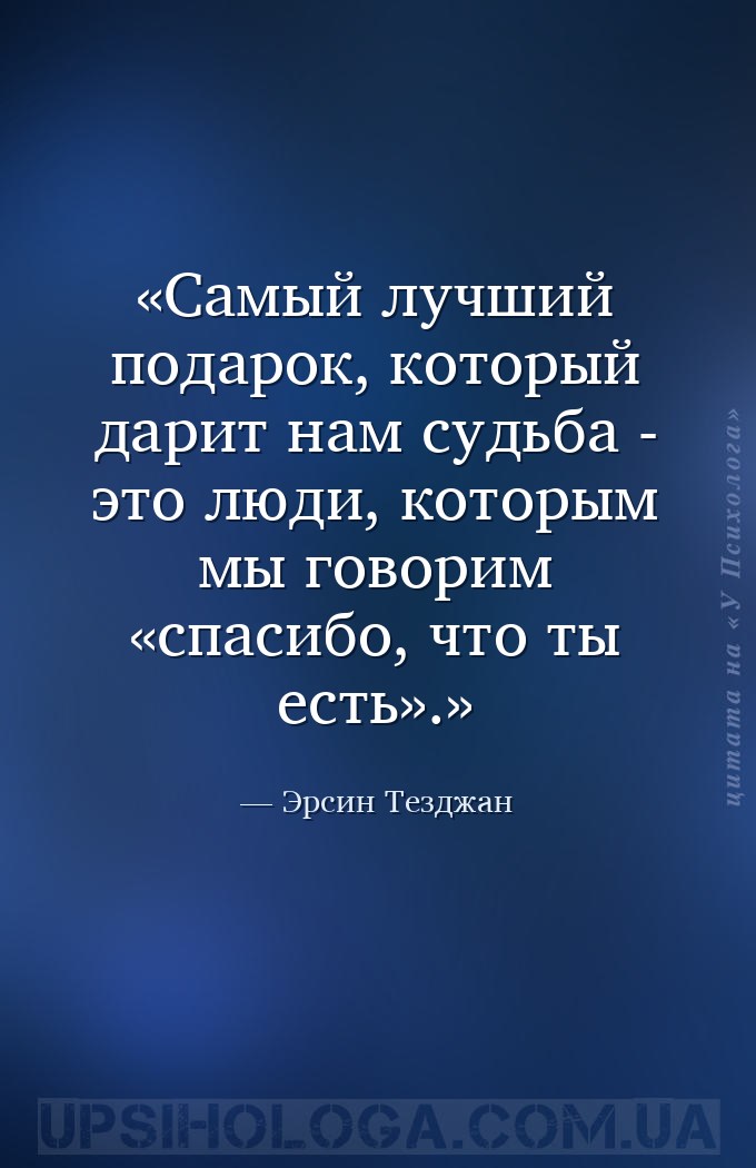 Самый лучший подарок, который дарит нам судьба - это люди, которым мы говор... — Эрсин Тезджан
