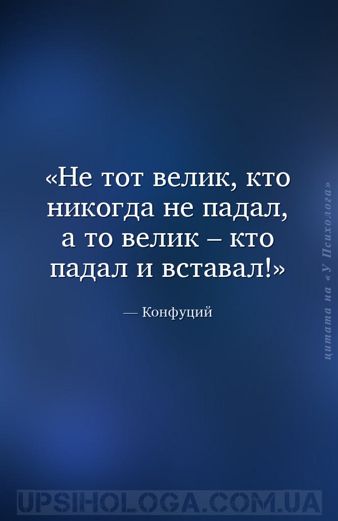 Не тот велик, кто никогда не падал, а то велик – кто падал и вставал! — Конфуций