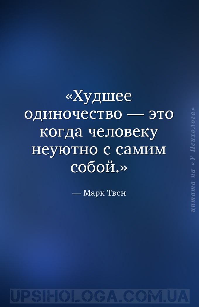 Худшее одиночество — это когда человеку неуютно с самим собой. — Марк Твен