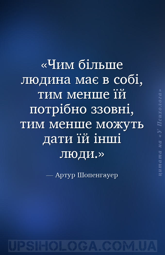 Чим більше людина має в собі, тим менше їй потрібно ззовні, тим менше можут... — Артур Шопенгауер