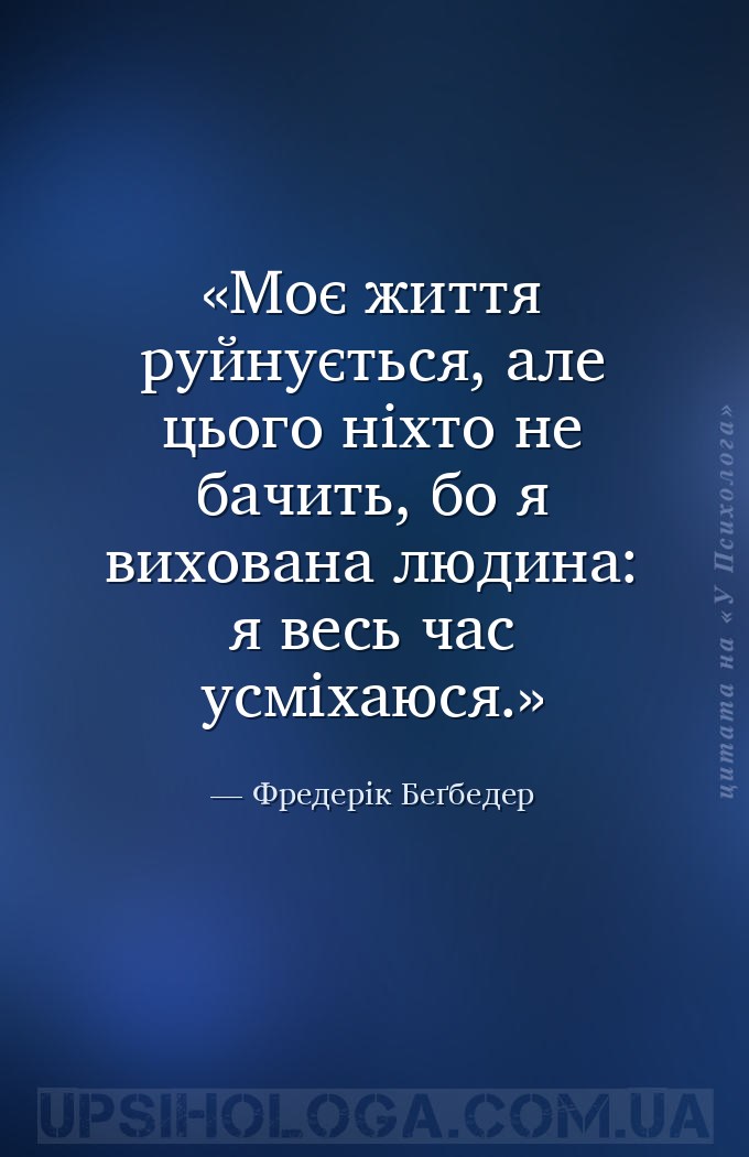 Моє життя руйнується, але цього ніхто не бачить, бо я вихована людина: я ве... — Фредерік Беґбедер