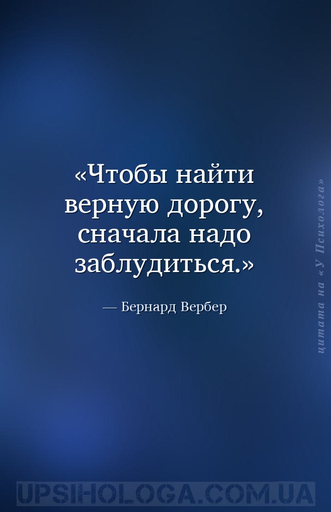 Чтобы найти верную дорогу, сначала надо заблудиться. — Бернард Вербер