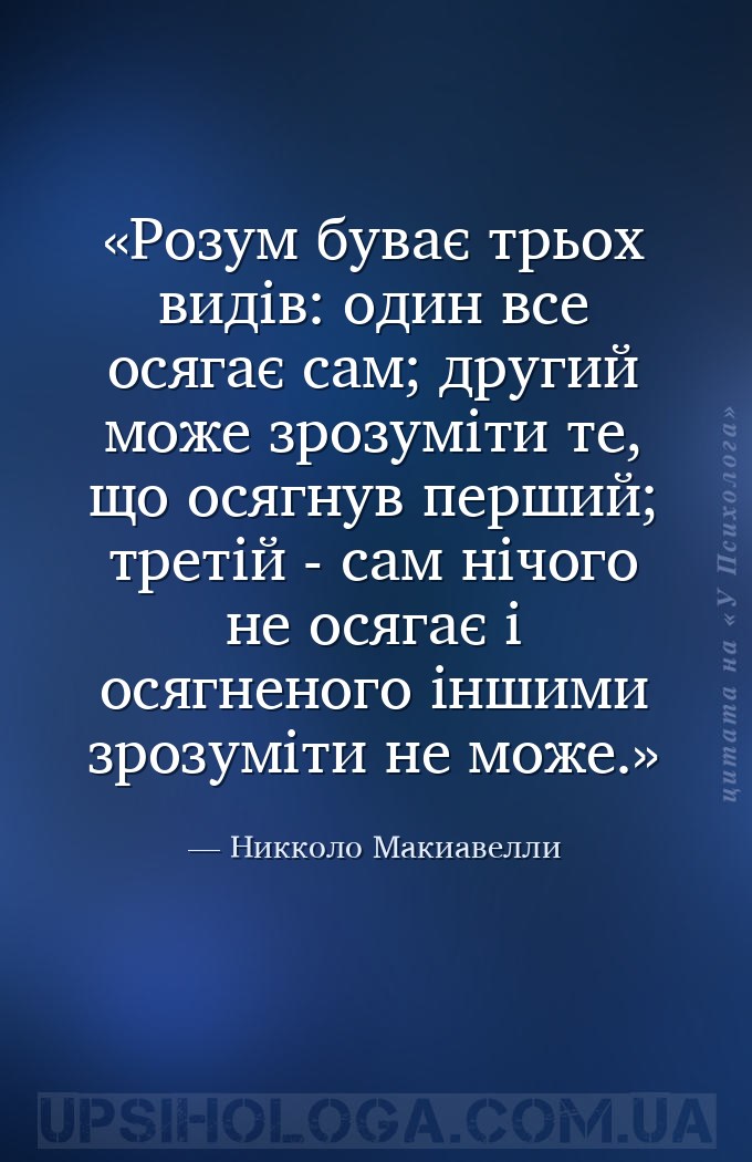 Розум буває трьох видів: один все осягає сам; другий може зрозуміти те, що... — Никколо Макиавелли