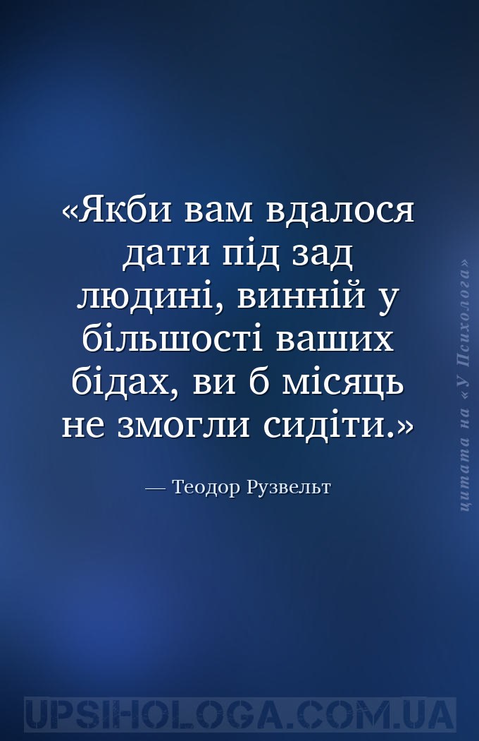 Якби вам вдалося дати під зад людині, винній у більшості ваших бідах, ви б... — Теодор Рузвельт