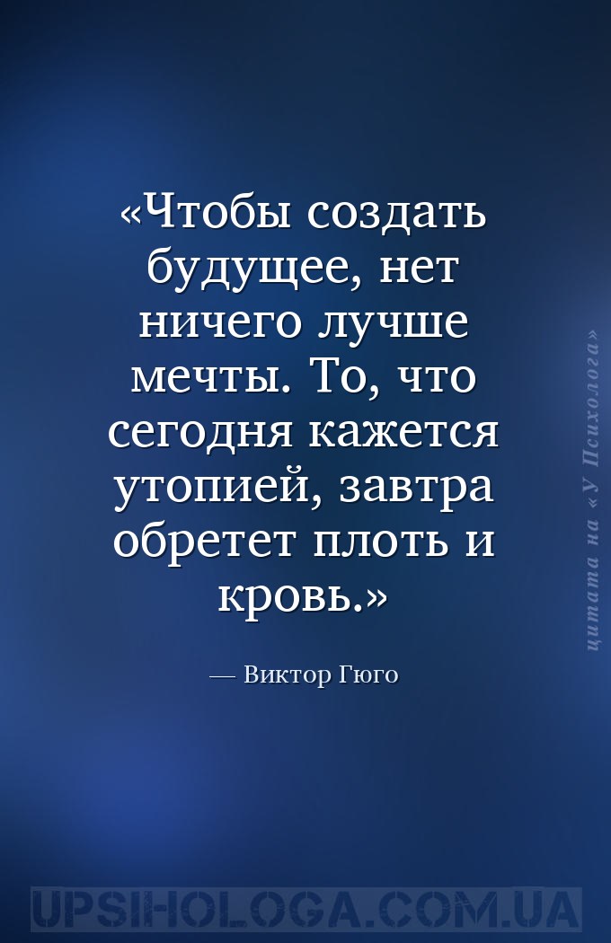 Чтобы создать будущее, нет ничего лучше мечты. То, что сегодня кажется утоп... — Виктор Гюго