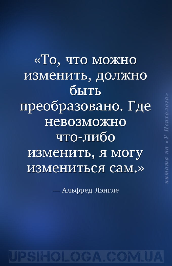 То, что можно изменить, должно быть преобразовано. Где невозможно что-либо... — Альфред Лэнгле