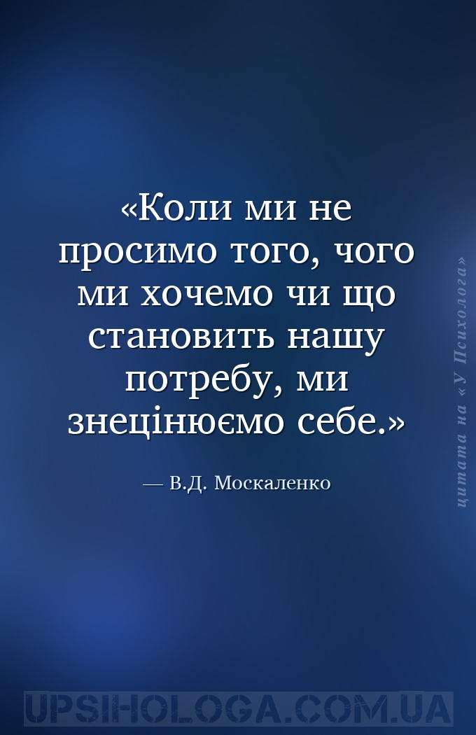 Коли ми не просимо того, чого ми хочемо чи що становить нашу потребу, ми зн... — В.Д. Москаленко