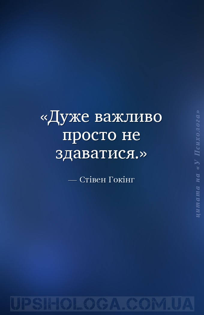 Дуже важливо просто не здаватися. — Стівен Гокінг
