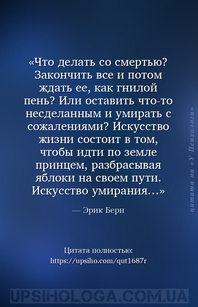 Что делать со смертью? Закончить все и потом ждать ее, как гнилой пень? Или... — Эрик Берн
