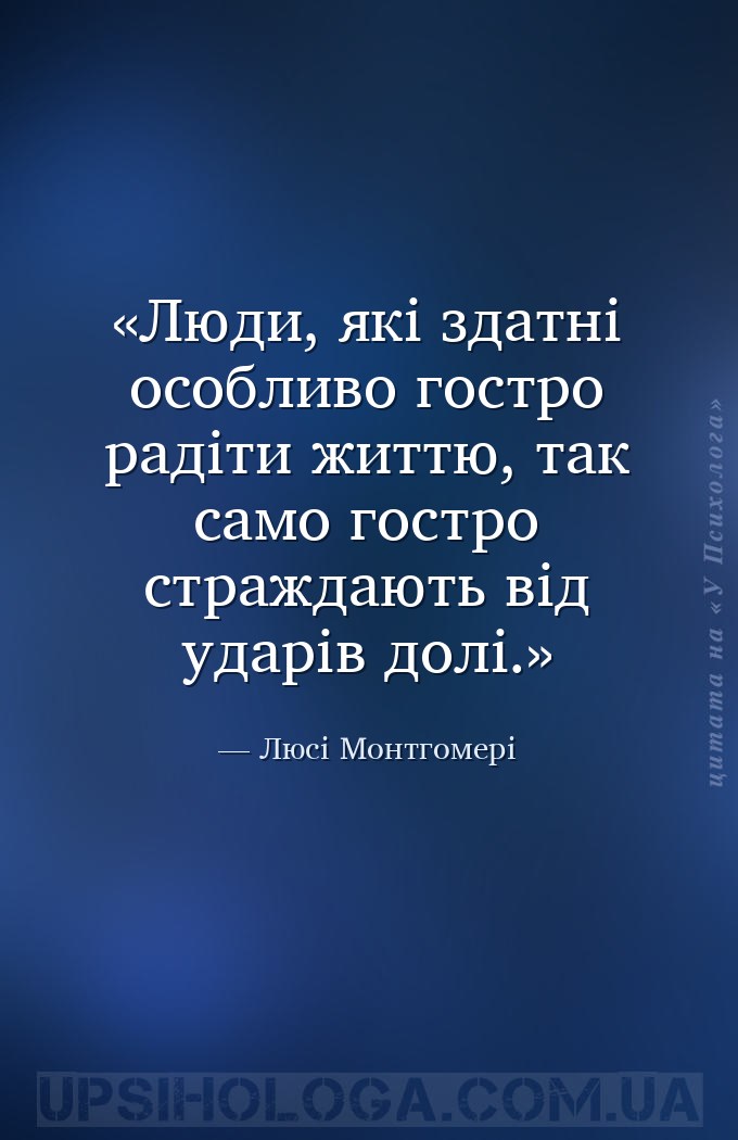 Люди, які здатні особливо гостро радіти життю, так само гостро страждають в... — Люсі Монтгомері