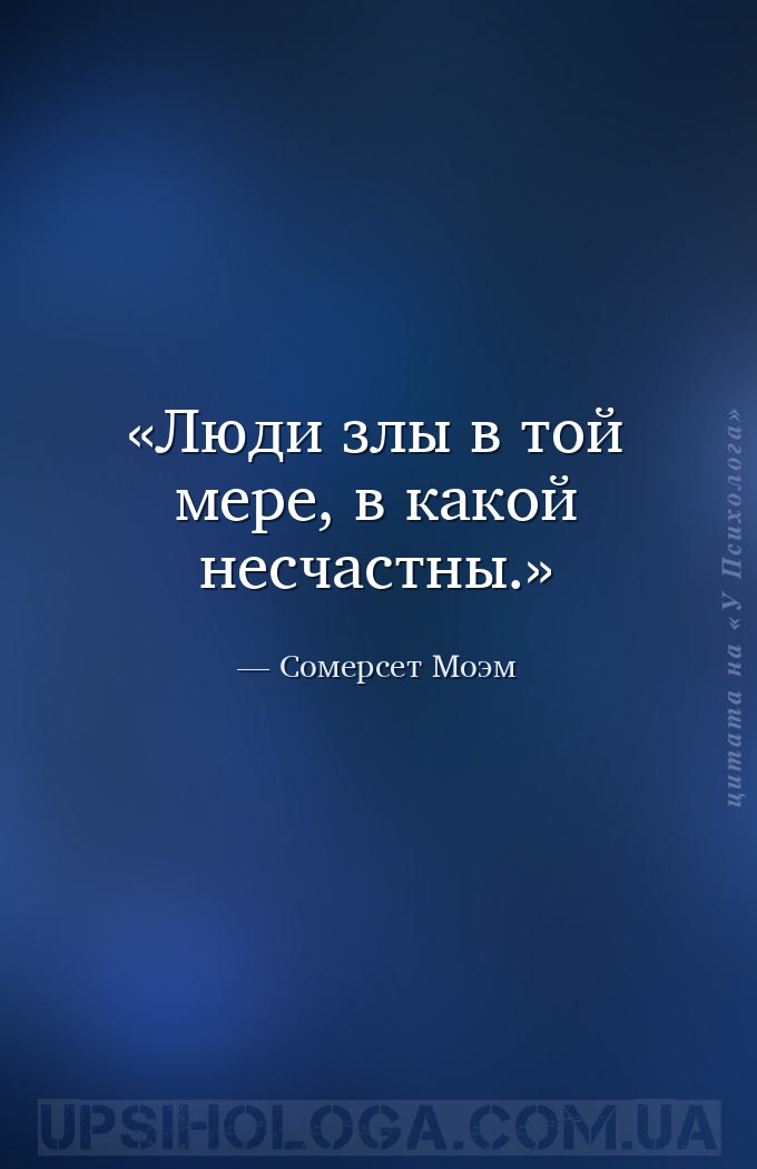 Люди злы в той мере, в какой несчастны. — Сомерсет Моэм