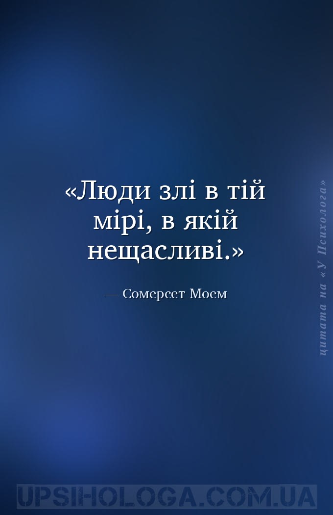 Люди злі в тій мірі, в якій нещасливі. — Сомерсет Моем