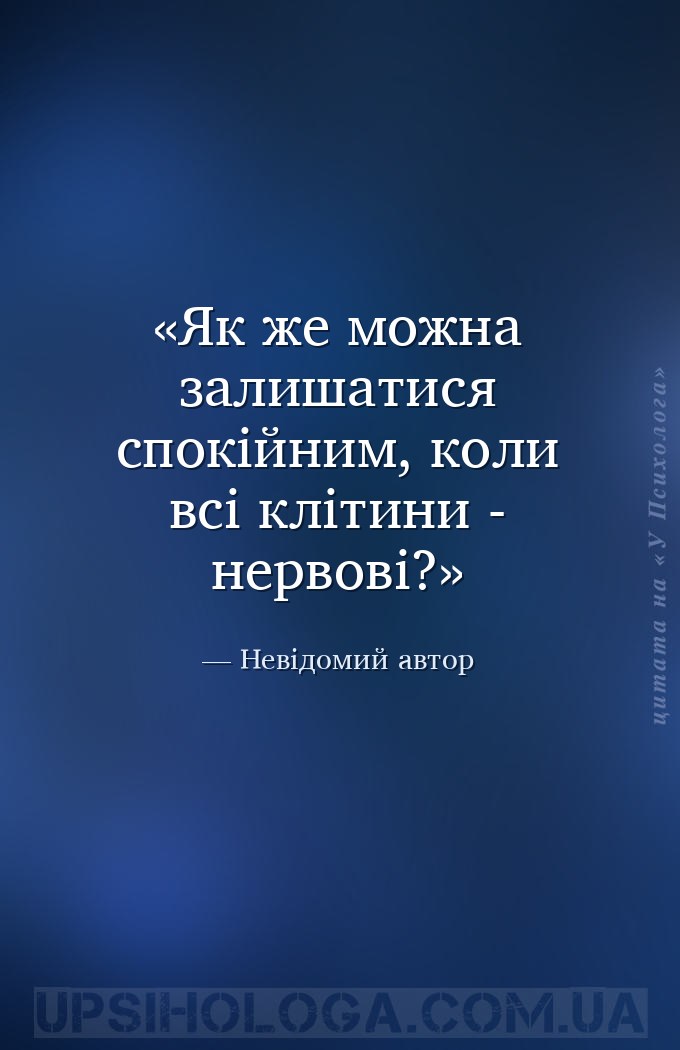 Як же можна залишатися спокійним, коли всі клітини - нервові? — Невідомий автор