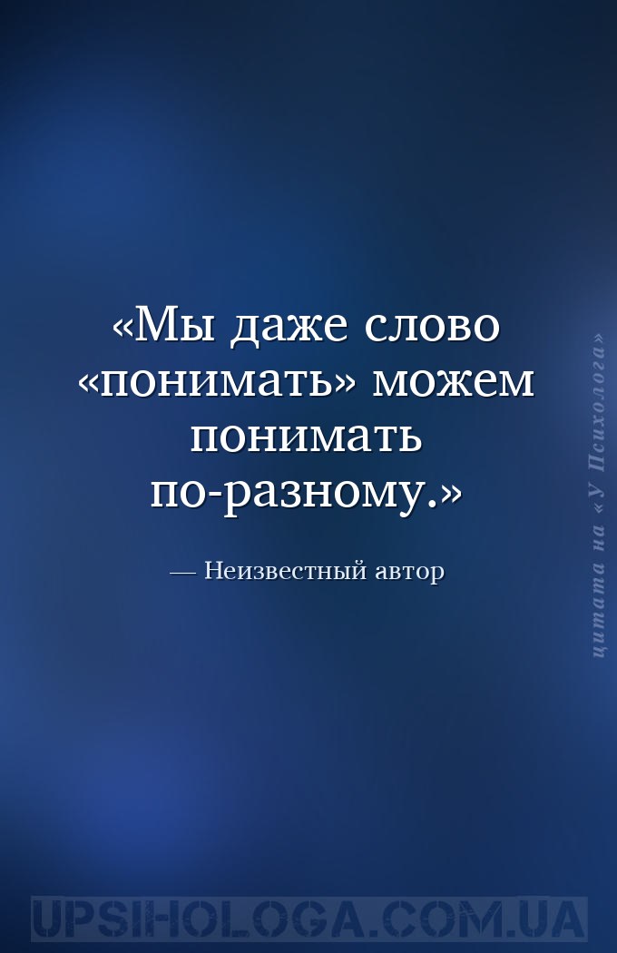 Мы даже слово «понимать» можем понимать по-разному. — Неизвестный автор