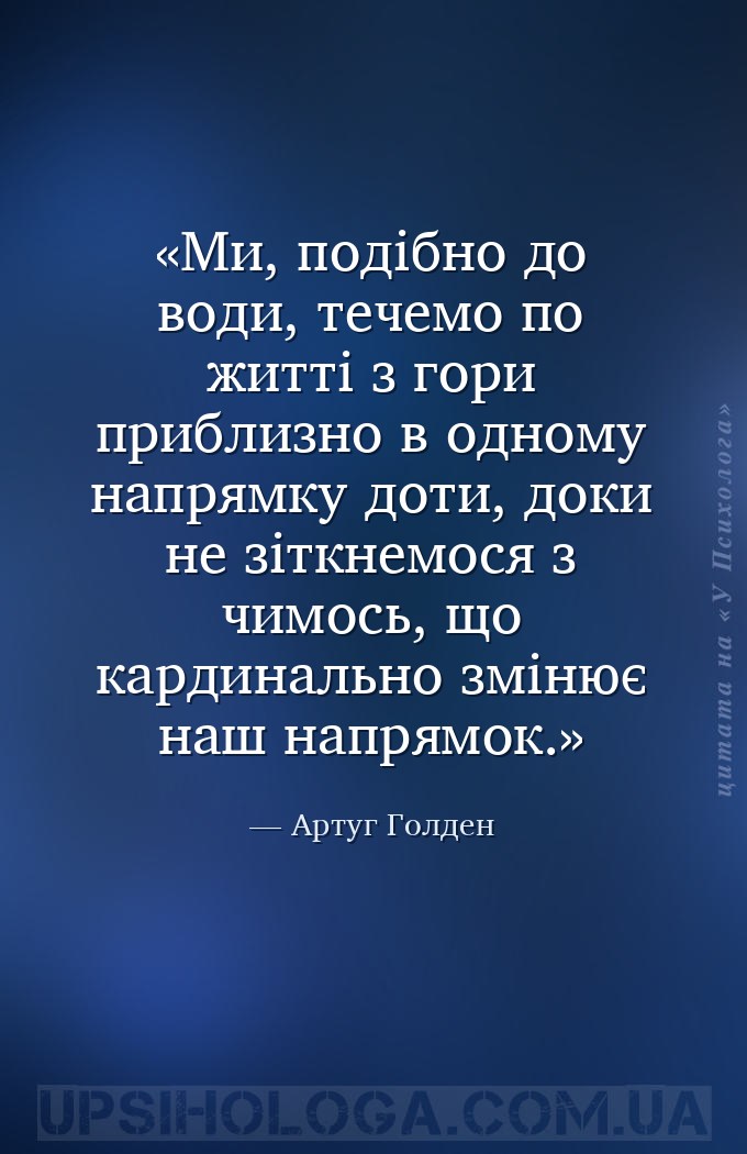 Ми, подібно до води, течемо по житті з гори приблизно в одному напрямку дот... — Артуг Голден