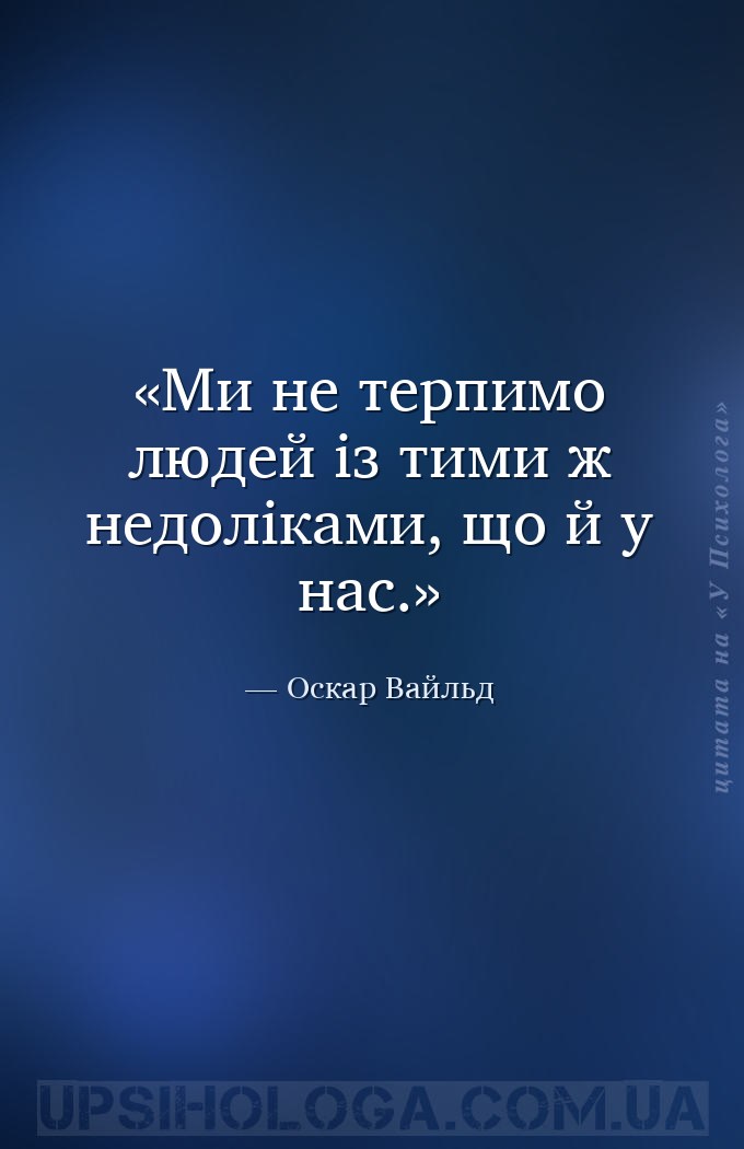 Ми не терпимо людей із тими ж недоліками, що й у нас. — Оскар Вайльд