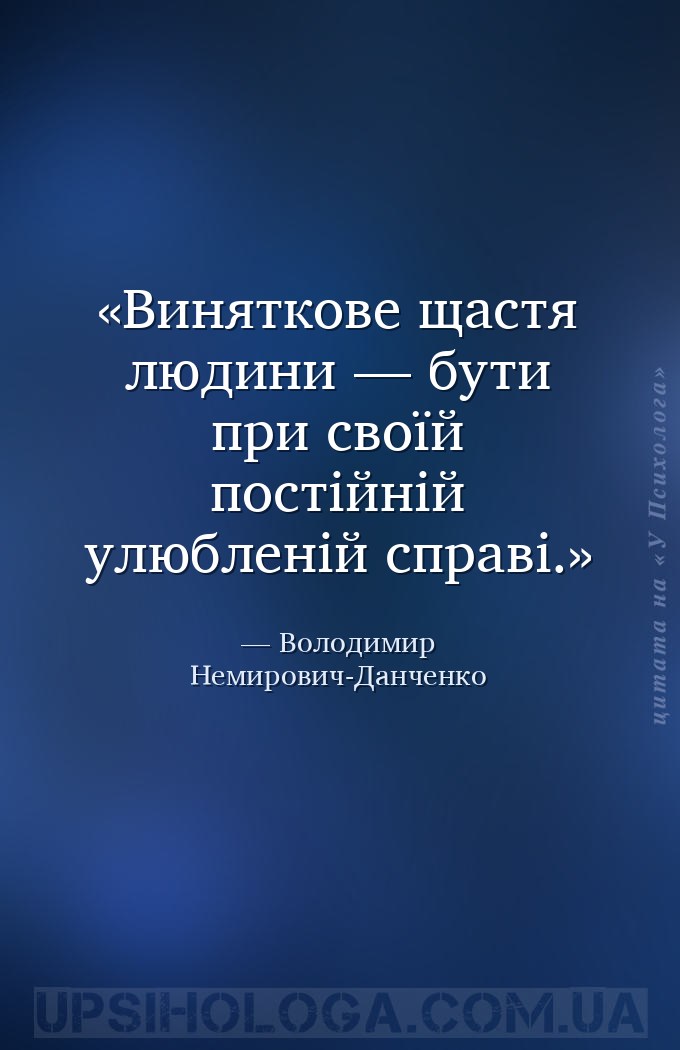 Виняткове щастя людини — бути при своїй постійній улюбленій справі. — Володимир Немирович-Данченко