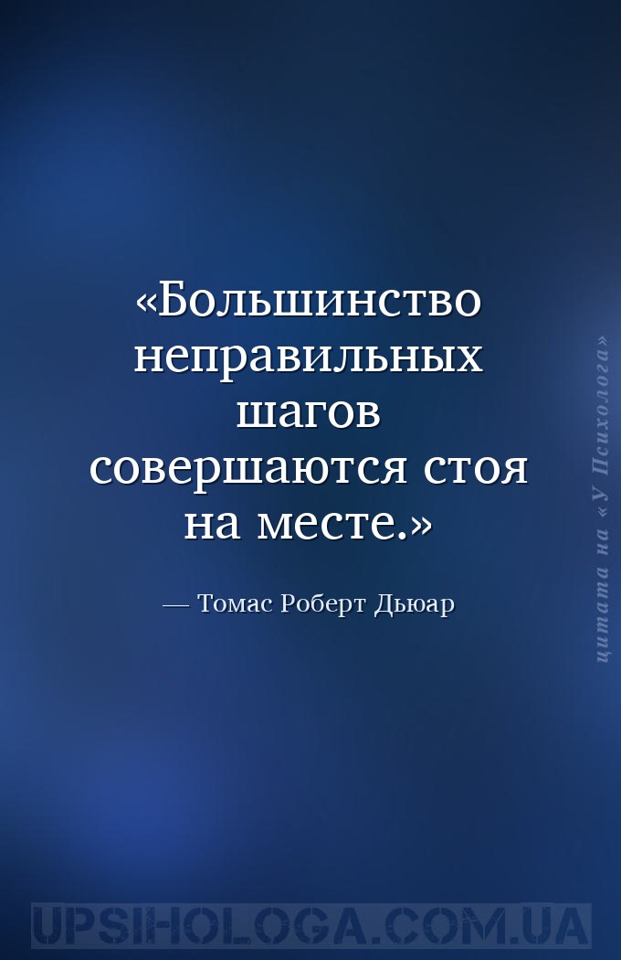 Большинство неправильных шагов совершаются стоя на месте. — Томас Роберт Дьюар