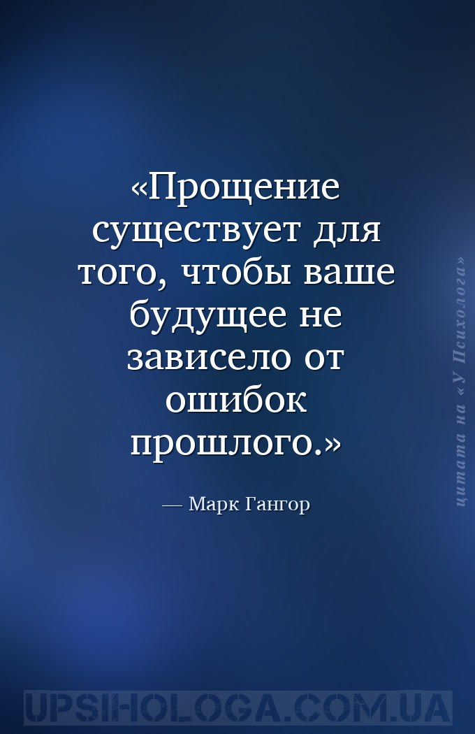 Прощение существует для того, чтобы ваше будущее не зависело от ошибок прош... — Марк Гангор