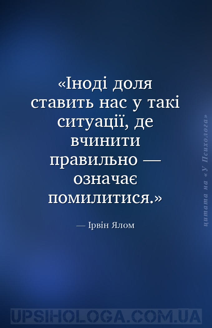 Іноді доля ставить нас у такі ситуації, де вчинити правильно — означає поми... — Ірвін Ялом