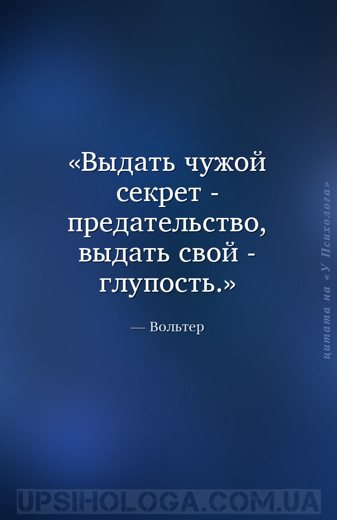 Выдать чужой секрет - предательство, выдать свой - глупость. — Вольтер